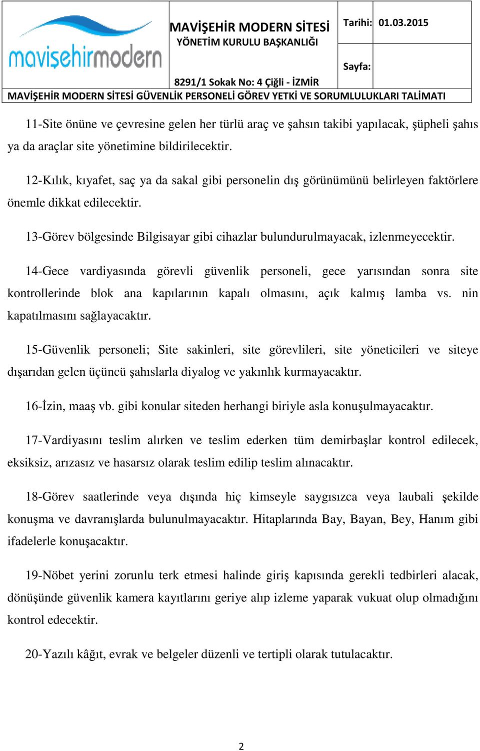 14-Gece vardiyasında görevli güvenlik personeli, gece yarısından sonra site kontrollerinde blok ana kapılarının kapalı olmasını, açık kalmış lamba vs. nin kapatılmasını sağlayacaktır.