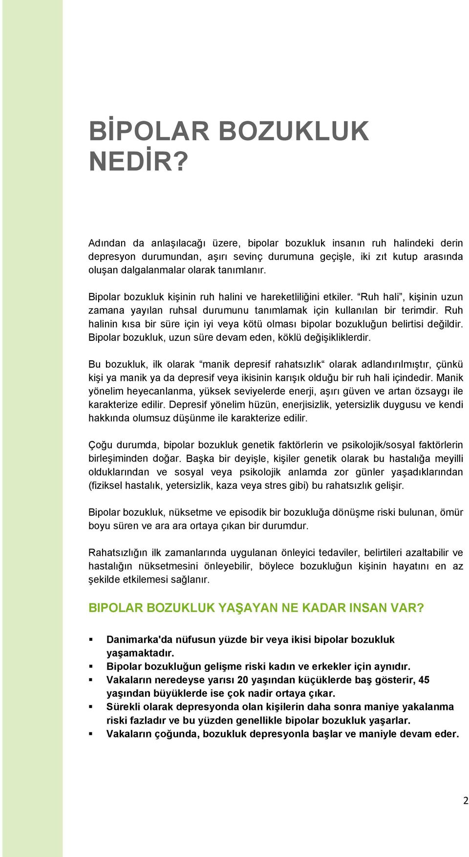 Bipolar bozukluk kişinin ruh halini ve hareketliliğini etkiler. Ruh hali, kişinin uzun zamana yayılan ruhsal durumunu tanımlamak için kullanılan bir terimdir.