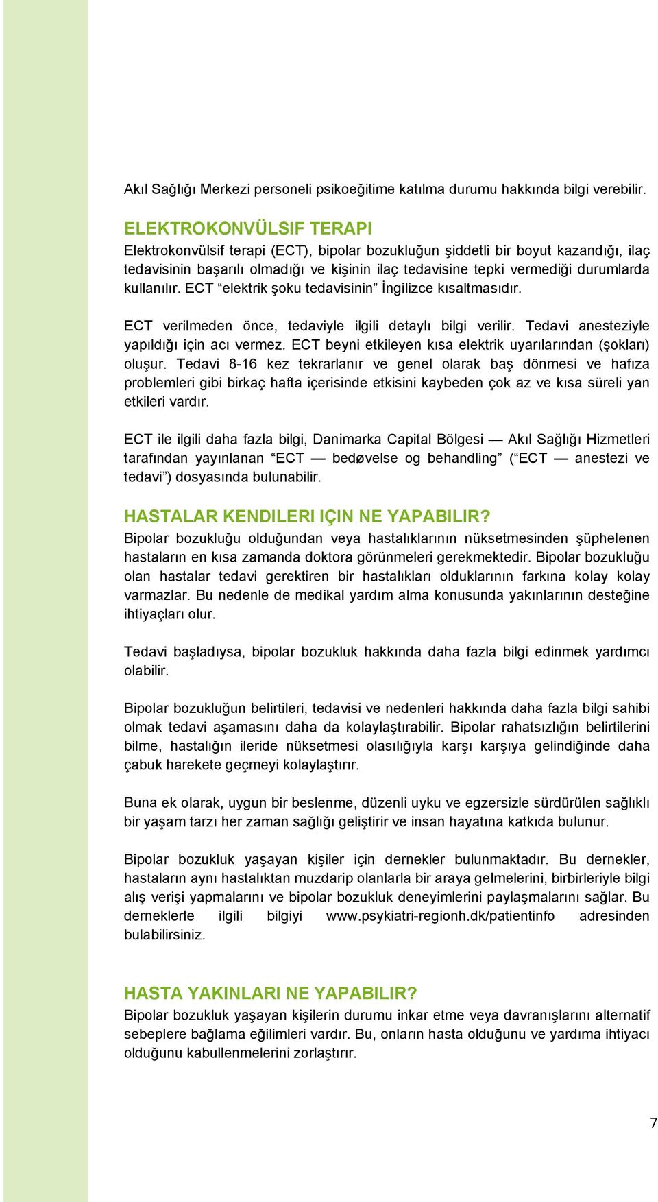 kullanılır. ECT elektrik şoku tedavisinin İngilizce kısaltmasıdır. ECT verilmeden önce, tedaviyle ilgili detaylı bilgi verilir. Tedavi anesteziyle yapıldığı için acı vermez.