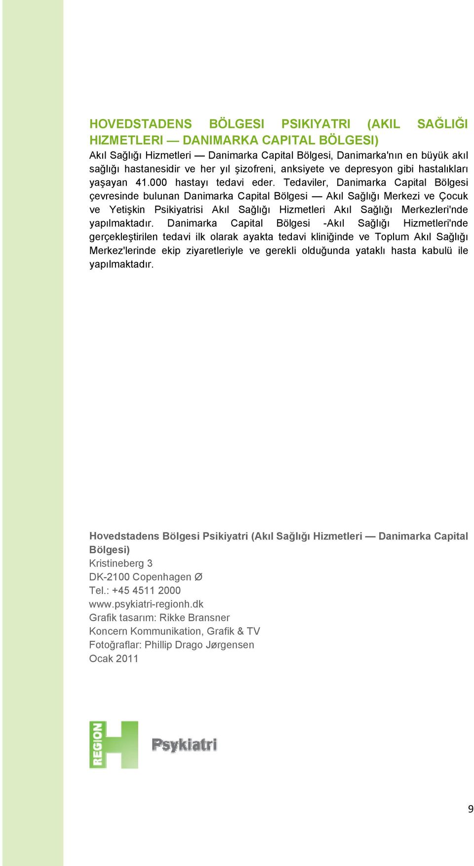 Tedaviler, Danimarka Capital Bölgesi çevresinde bulunan Danimarka Capital Bölgesi Akıl Sağlığı Merkezi ve Çocuk ve Yetişkin Psikiyatrisi Akıl Sağlığı Hizmetleri Akıl Sağlığı Merkezleri'nde