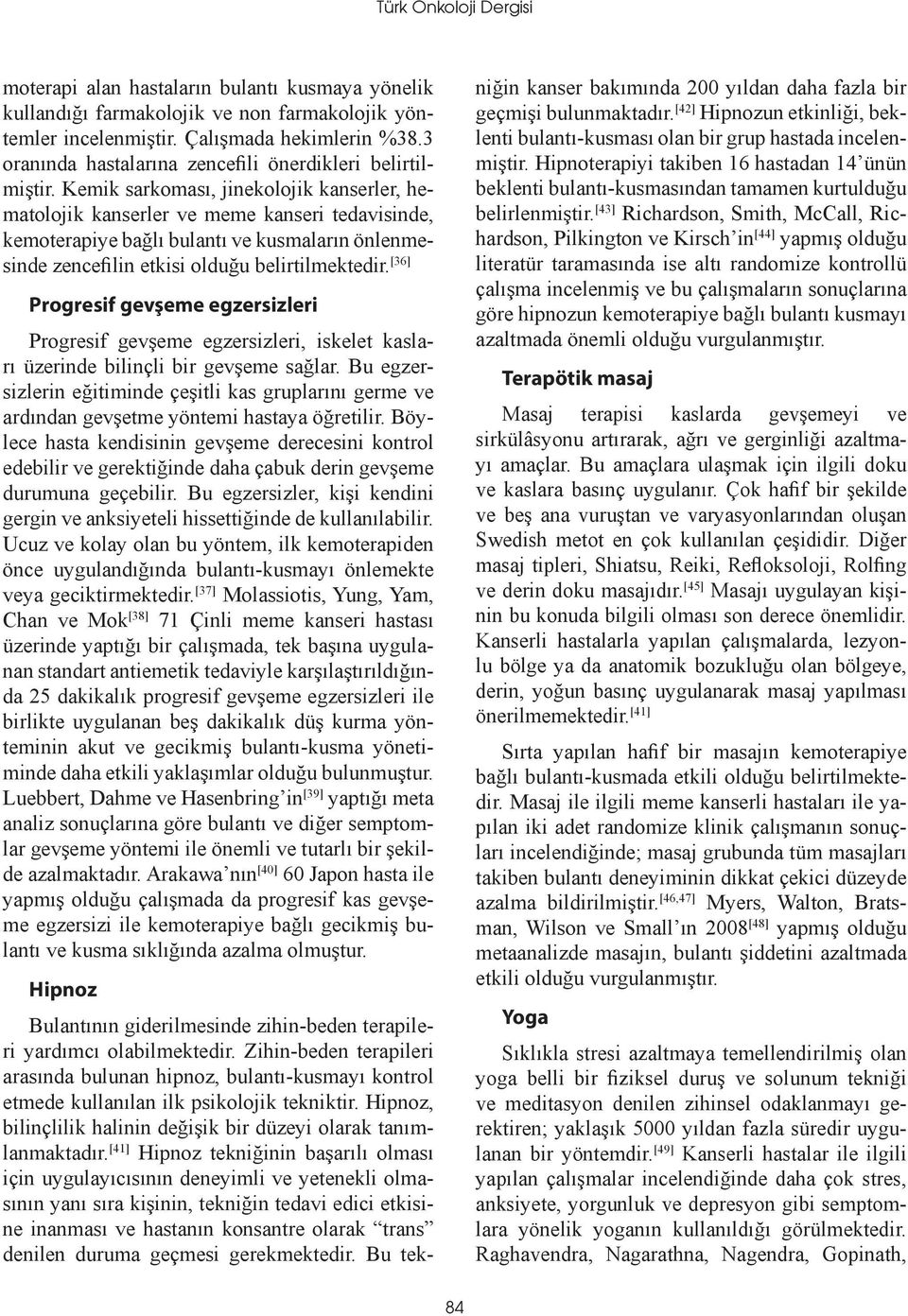 Kemik sarkoması, jinekolojik kanserler, hematolojik kanserler ve meme kanseri tedavisinde, kemoterapiye bağlı bulantı ve kusmaların önlenmesinde zencefilin etkisi olduğu belirtilmektedir.