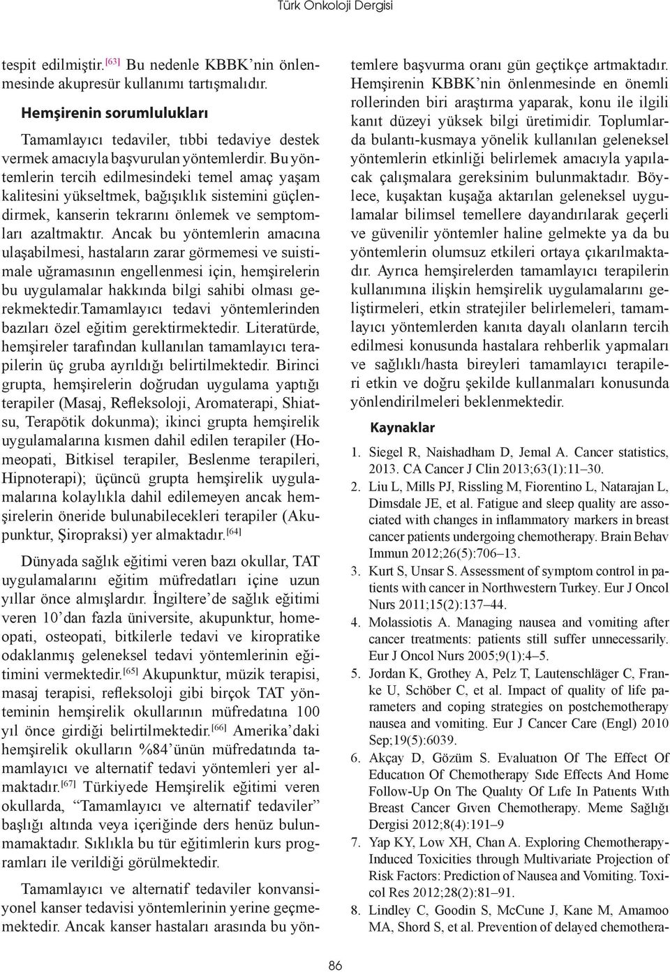 Bu yöntemlerin tercih edilmesindeki temel amaç yaşam kalitesini yükseltmek, bağışıklık sistemini güçlendirmek, kanserin tekrarını önlemek ve semptomları azaltmaktır.