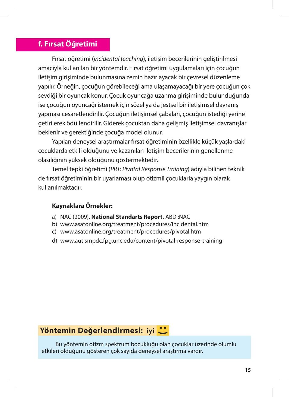 Örneğin, çocuğun görebileceği ama ulaşamayacağı bir yere çocuğun çok sevdiği bir oyuncak konur.