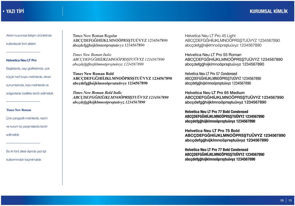Bu iki font ailesi dışında yazı tipi kullanımından kaçınılmalıdır.