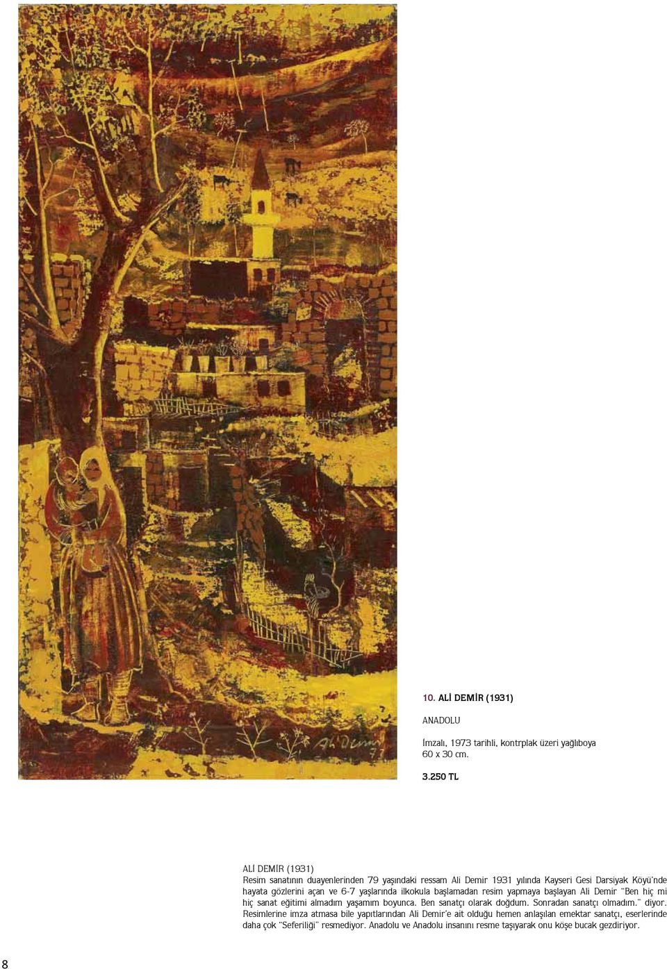 250 TL ALİ DEMİR (1931) Resim sanatının duayenlerinden 79 yaşındaki ressam Ali Demir 1931 yılında Kayseri Gesi Darsiyak Köyü nde hayata gözlerini açan ve 6-7