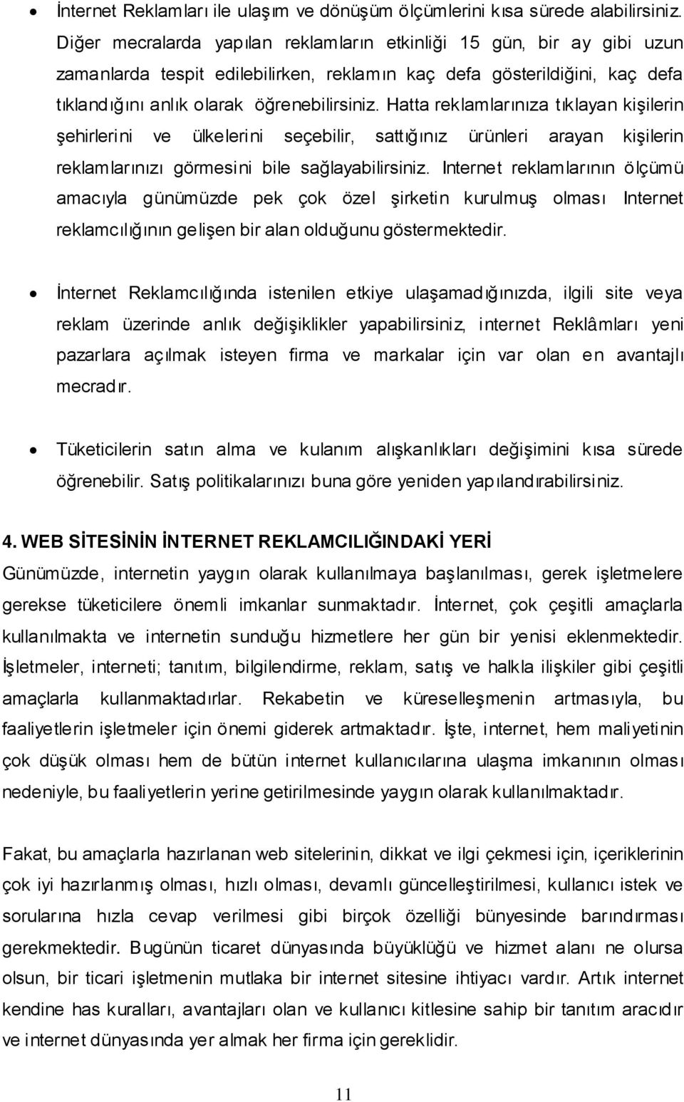 Hatta reklamlarınıza tıklayan kişilerin şehirlerini ve ülkelerini seçebilir, sattığınız ürünleri arayan kişilerin reklamlarınızı görmesini bile sağlayabilirsiniz.