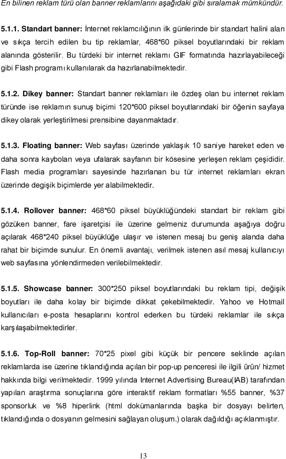 Bu türdeki bir internet reklamı GIF formatında hazırlayabileceği gibi Flash programı kullanılarak da hazırlanabilmektedir. 5.1.2.