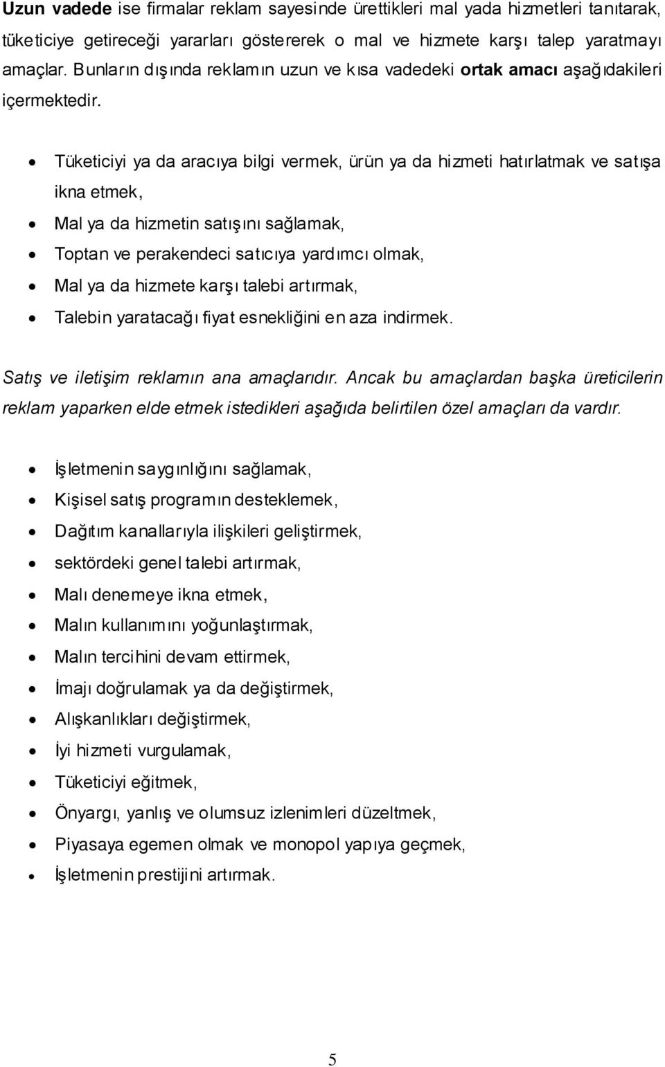 Tüketiciyi ya da aracıya bilgi vermek, ürün ya da hizmeti hatırlatmak ve satışa ikna etmek, Mal ya da hizmetin satışını sağlamak, Toptan ve perakendeci satıcıya yardımcı olmak, Mal ya da hizmete