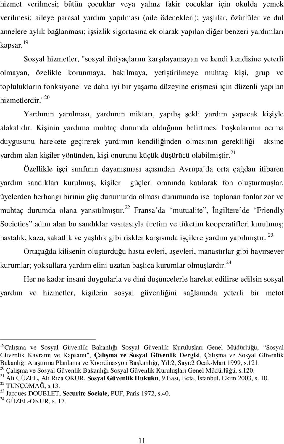 yapılması (aile ödenekleri); yaşlılar, özürlüler ve dul annelere aylık bağlanması; işsizlik sigortasına ek olarak yapılan diğer benzeri yardımları olmayan, özelikle korunmaya, bakılmaya,