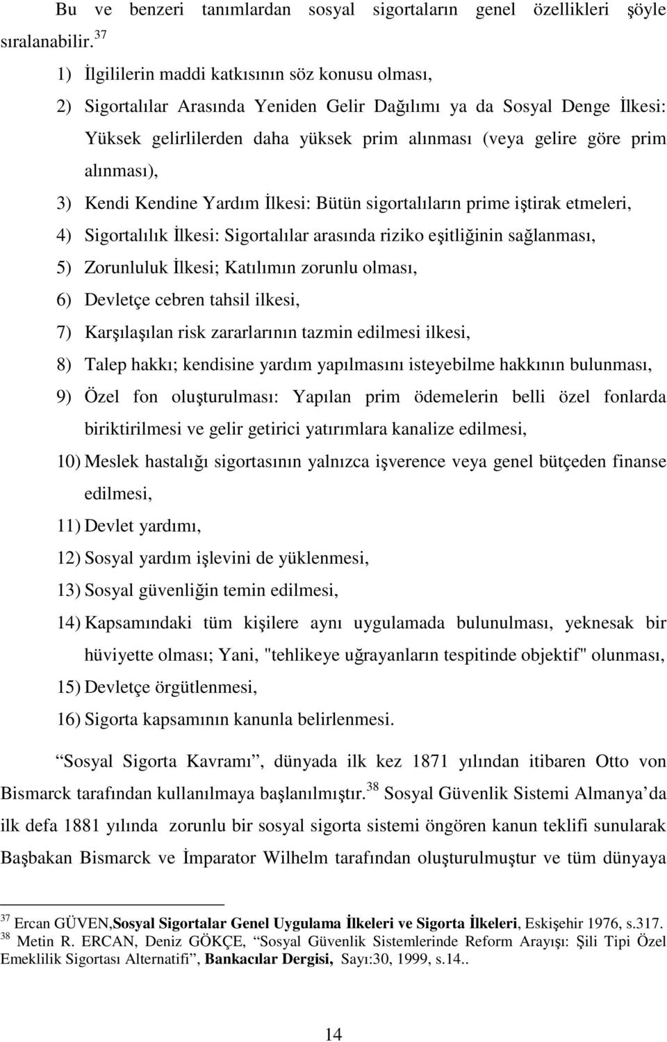 alınması), 3) Kendi Kendine Yardım İlkesi: Bütün sigortalıların prime iştirak etmeleri, 4) Sigortalılık İlkesi: Sigortalılar arasında riziko eşitliğinin sağlanması, 5) Zorunluluk İlkesi; Katılımın