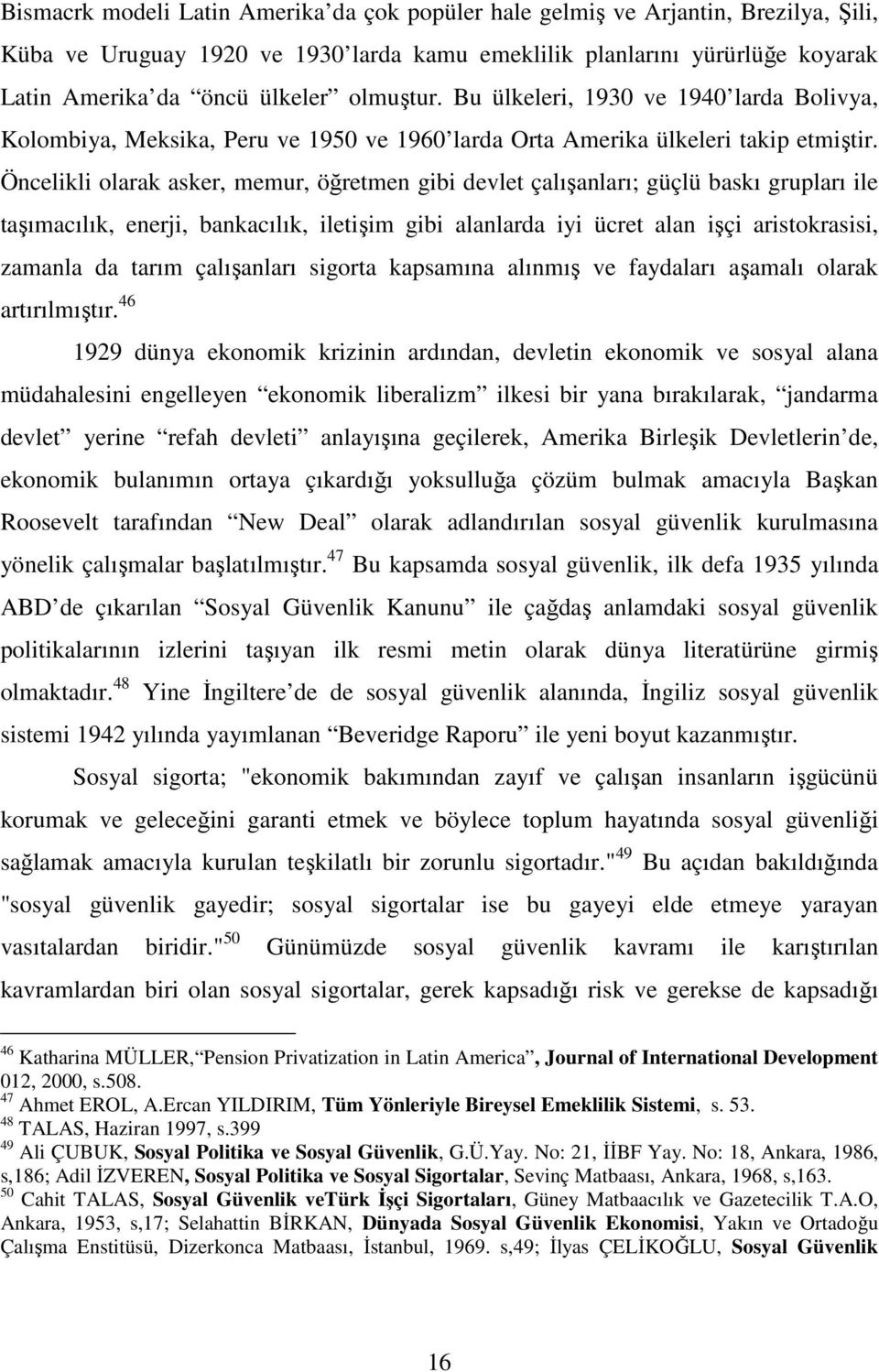 Öncelikli olarak asker, memur, öğretmen gibi devlet çalışanları; güçlü baskı grupları ile taşımacılık, enerji, bankacılık, iletişim gibi alanlarda iyi ücret alan işçi aristokrasisi, zamanla da tarım