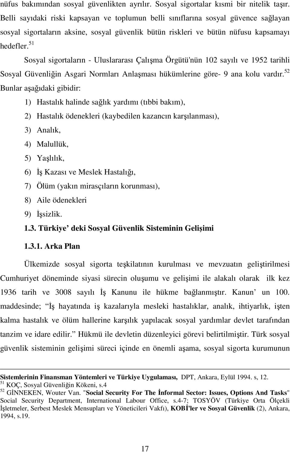 51 Sosyal sigortaların - Uluslararası Çalışma Örgütü'nün 102 sayılı ve 1952 tarihli Sosyal Güvenliğin Asgari Normları Anlaşması hükümlerine göre- 9 ana kolu vardır.