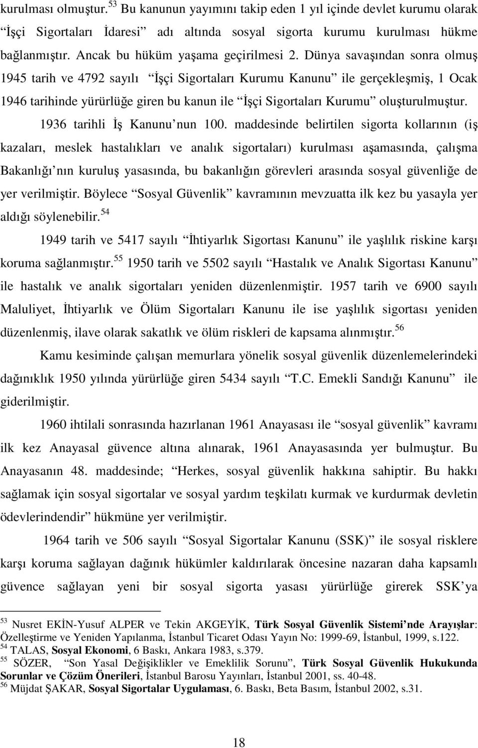 Dünya savaşından sonra olmuş 1945 tarih ve 4792 sayılı İşçi Sigortaları Kurumu Kanunu ile gerçekleşmiş, 1 Ocak 1946 tarihinde yürürlüğe giren bu kanun ile İşçi Sigortaları Kurumu oluşturulmuştur.