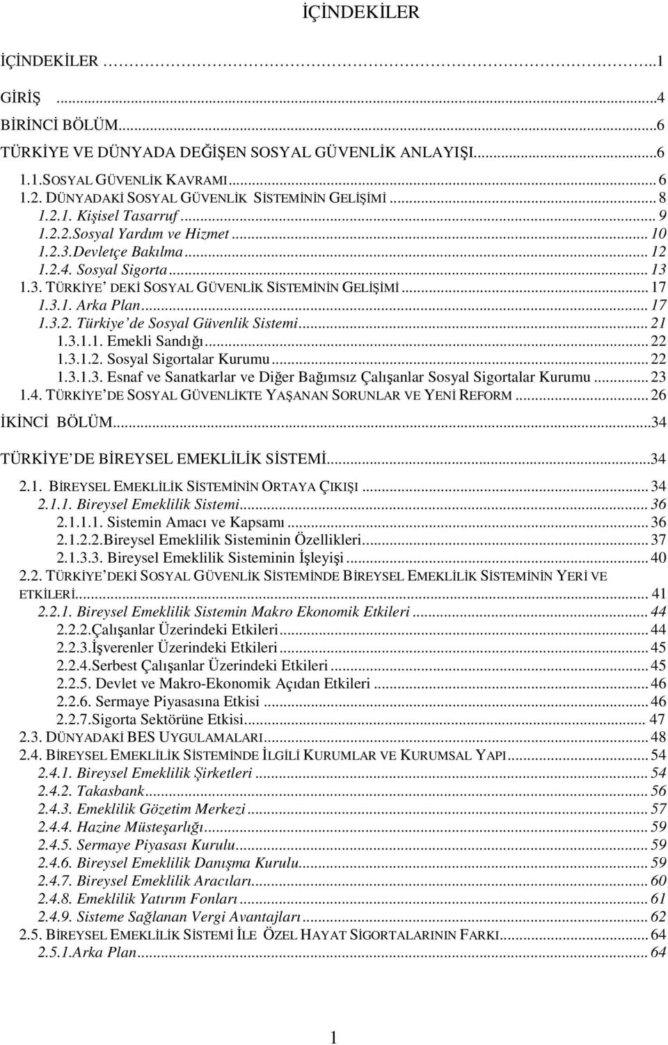 .. 17 1.3.2. Türkiye de Sosyal Güvenlik Sistemi... 21 1.3.1.1. Emekli Sandığı... 22 1.3.1.2. Sosyal Sigortalar Kurumu... 22 1.3.1.3. Esnaf ve Sanatkarlar ve Diğer Bağımsız Çalışanlar Sosyal Sigortalar Kurumu.