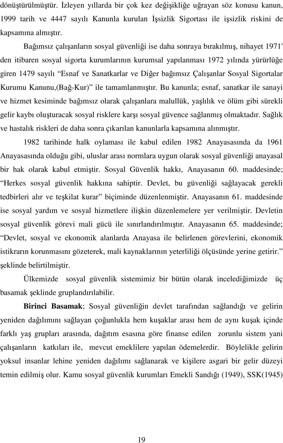 Sanatkarlar ve Diğer bağımsız Çalışanlar Sosyal Sigortalar Kurumu Kanunu,(Bağ-Kur) ile tamamlanmıştır.