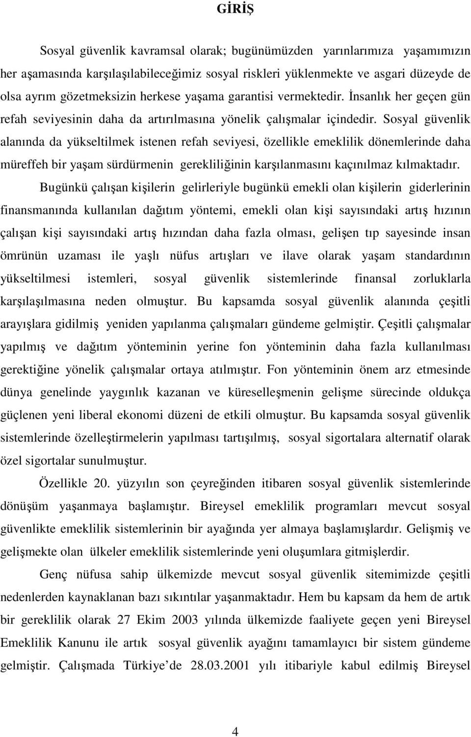 Sosyal güvenlik alanında da yükseltilmek istenen refah seviyesi, özellikle emeklilik dönemlerinde daha müreffeh bir yaşam sürdürmenin gerekliliğinin karşılanmasını kaçınılmaz kılmaktadır.