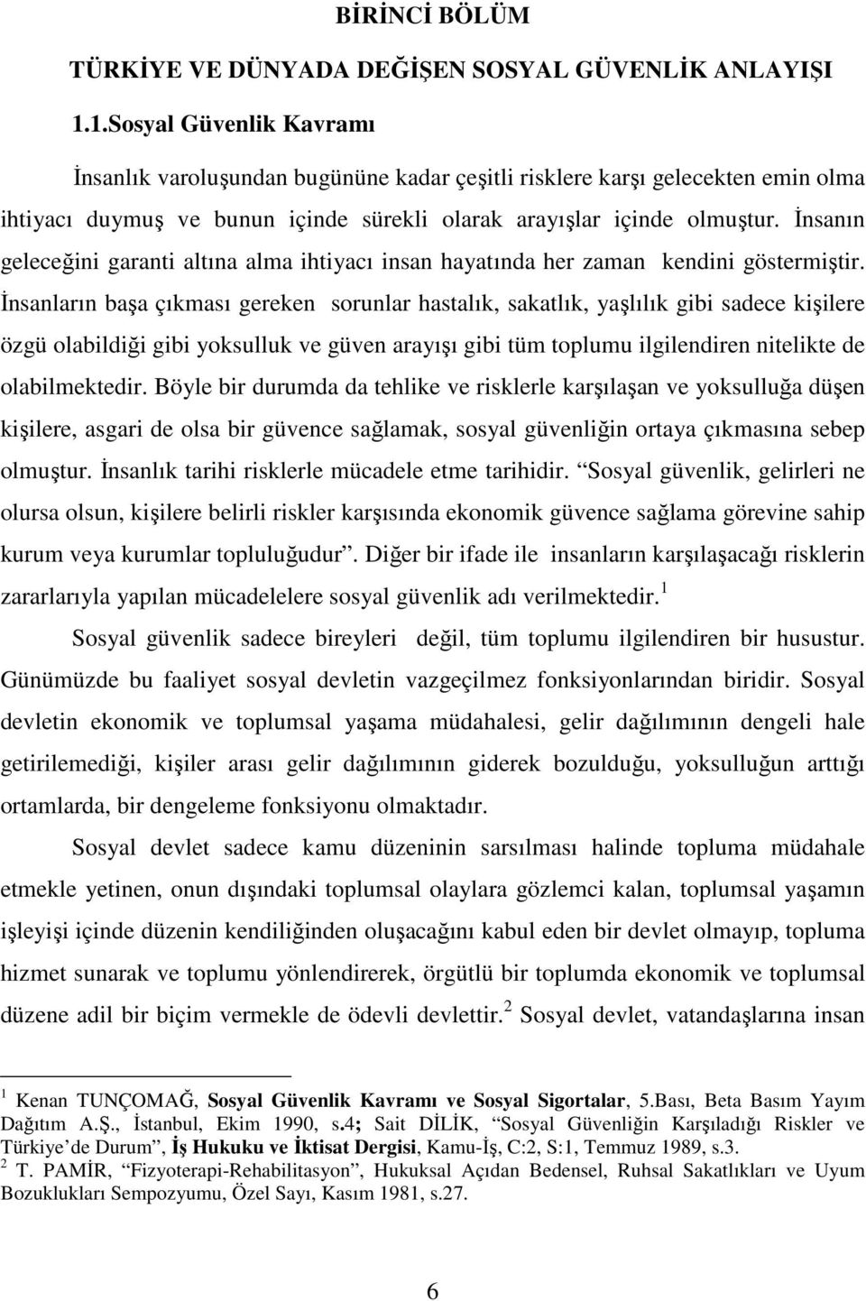 İnsanın geleceğini garanti altına alma ihtiyacı insan hayatında her zaman kendini göstermiştir.