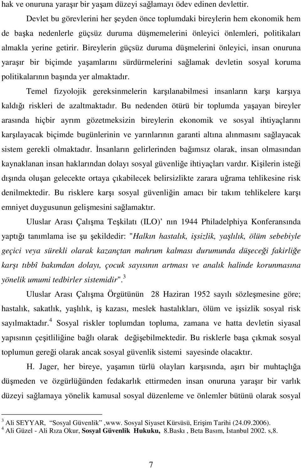 Bireylerin güçsüz duruma düşmelerini önleyici, insan onuruna yaraşır bir biçimde yaşamlarını sürdürmelerini sağlamak devletin sosyal koruma politikalarının başında yer almaktadır.