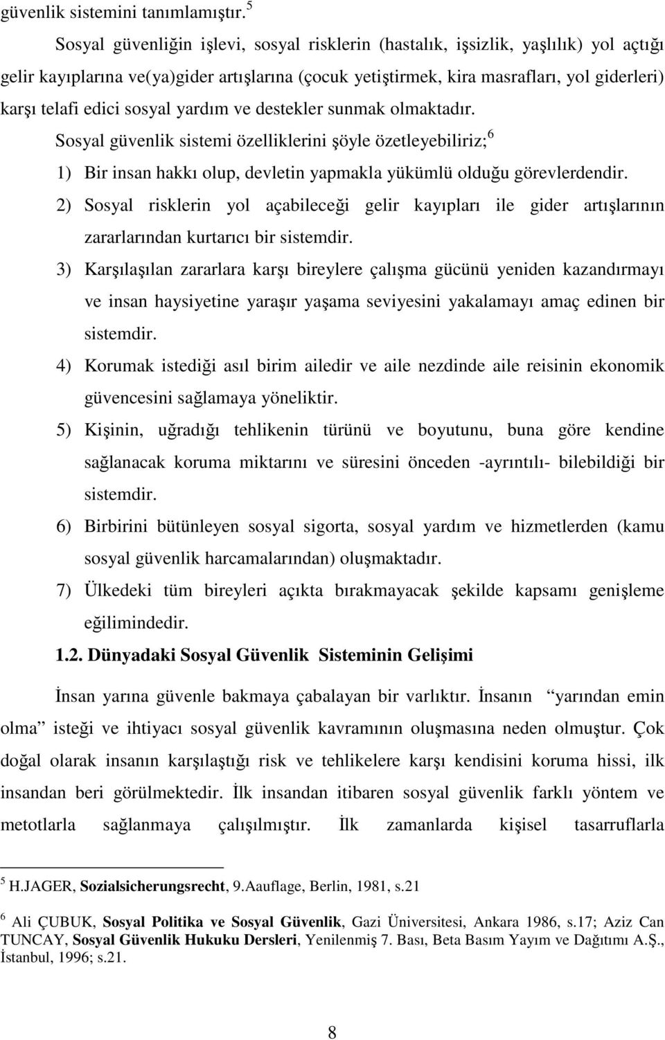 sosyal yardım ve destekler sunmak olmaktadır. Sosyal güvenlik sistemi özelliklerini şöyle özetleyebiliriz; 6 1) Bir insan hakkı olup, devletin yapmakla yükümlü olduğu görevlerdendir.