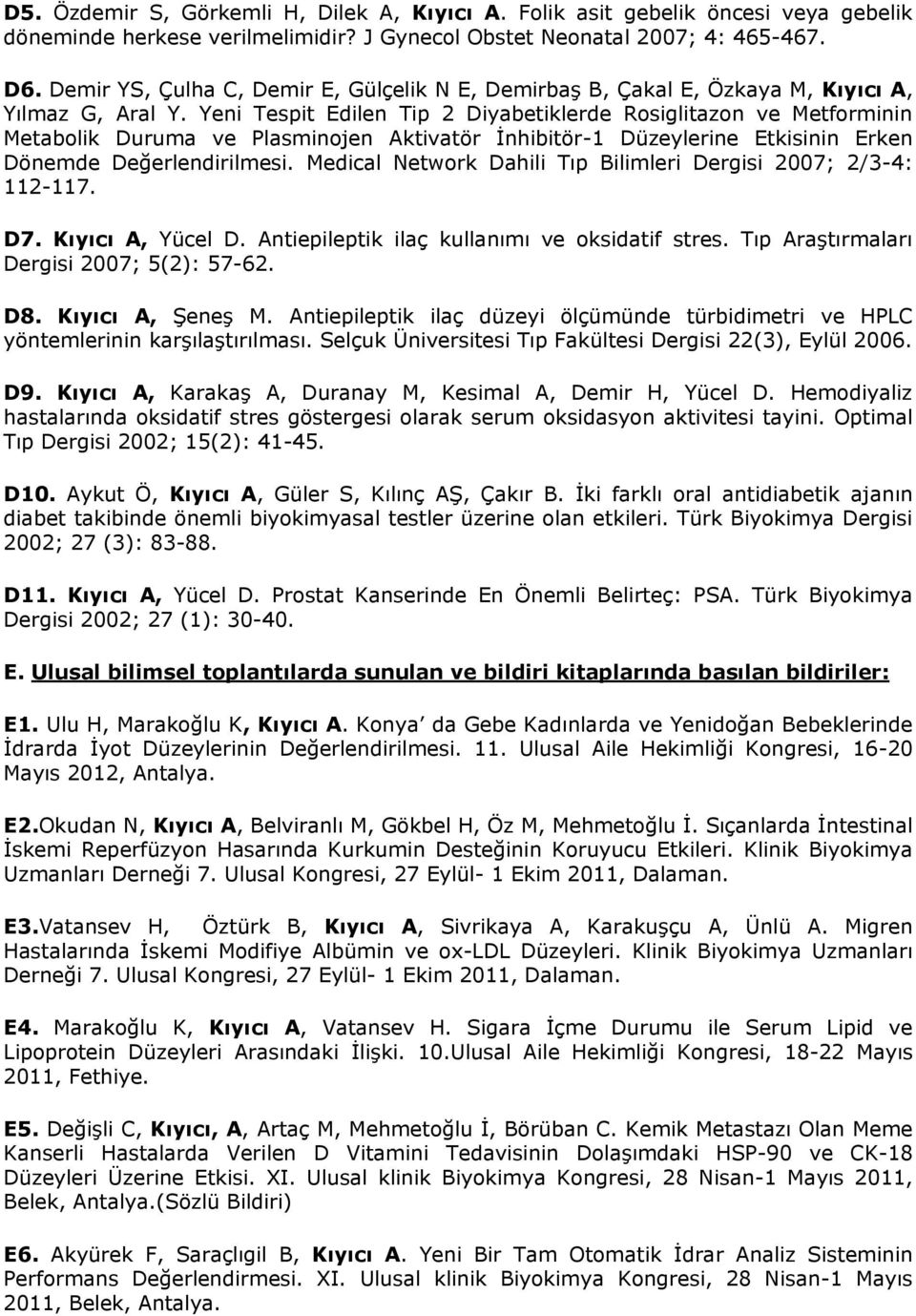 Yeni Tespit Edilen Tip 2 Diyabetiklerde Rosiglitazon ve Metforminin Metabolik Duruma ve Plasminojen Aktivatör İnhibitör-1 Düzeylerine Etkisinin Erken Dönemde Değerlendirilmesi.