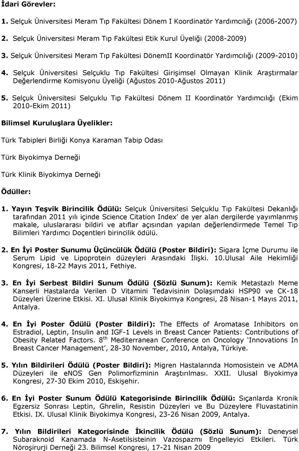 Selçuk Üniversitesi Selçuklu Tıp Fakültesi Girişimsel Olmayan Klinik Araştırmalar Değerlendirme Komisyonu Üyeliği (Ağustos 2010-Ağustos 2011) 5.