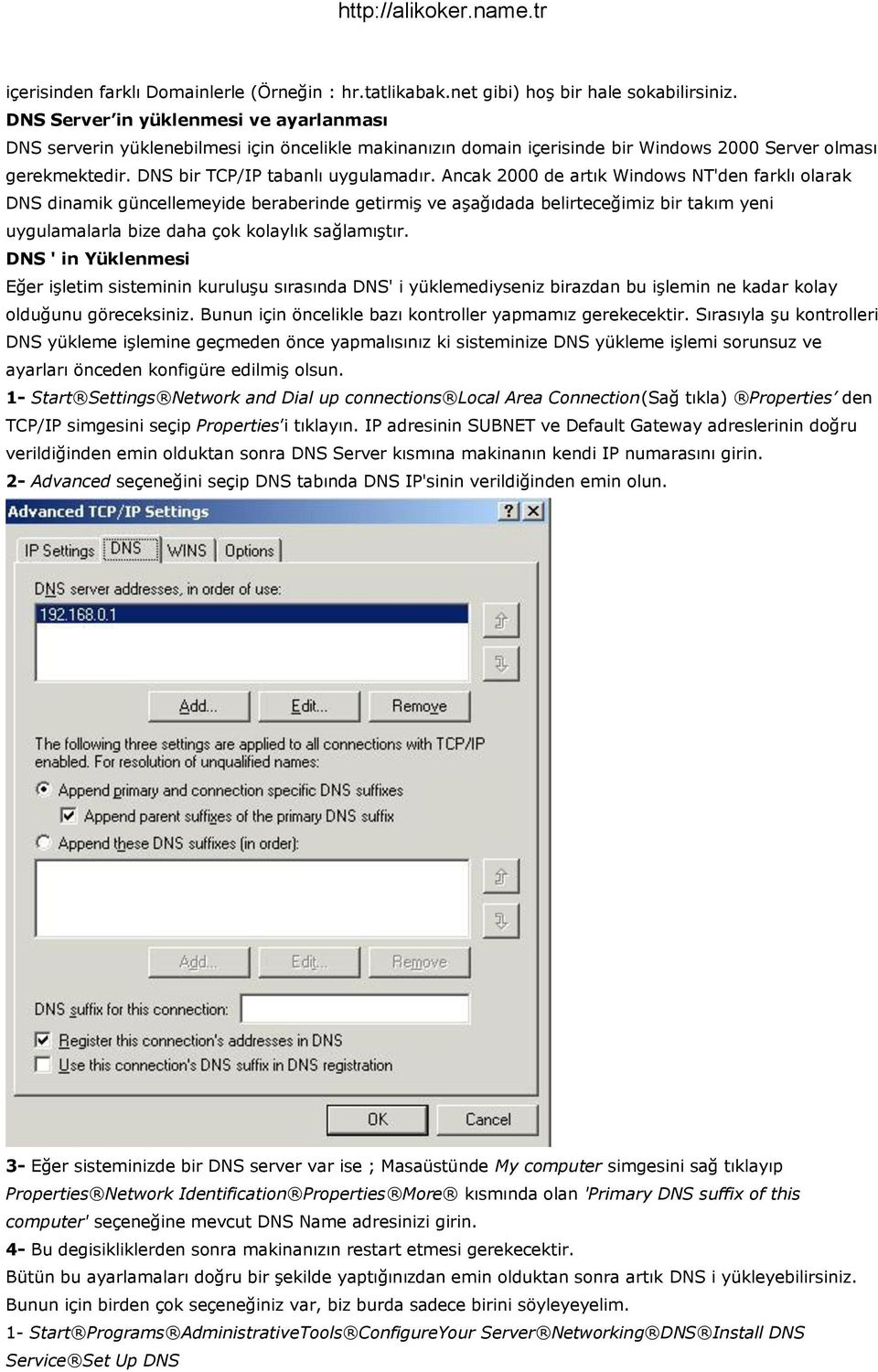 Ancak 2000 de artık Windows NT'den farklı olarak DNS dinamik güncellemeyide beraberinde getirmiş ve aşağıdada belirteceğimiz bir takım yeni uygulamalarla bize daha çok kolaylık sağlamıştır.