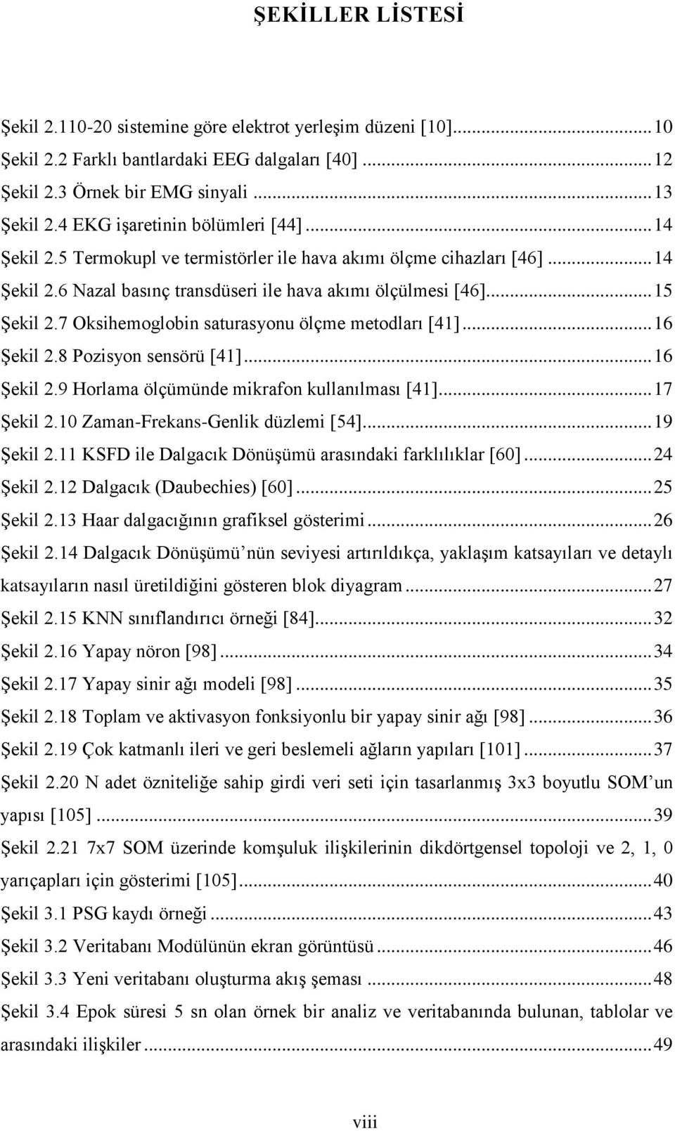 7 Oksihemoglobin saturasyonu ölçme metodları [41]... 16 Şekil 2.8 Pozisyon sensörü [41]... 16 Şekil 2.9 Horlama ölçümünde mikrafon kullanılması [41]... 17 Şekil 2.10 Zaman-Frekans-Genlik düzlemi [54].