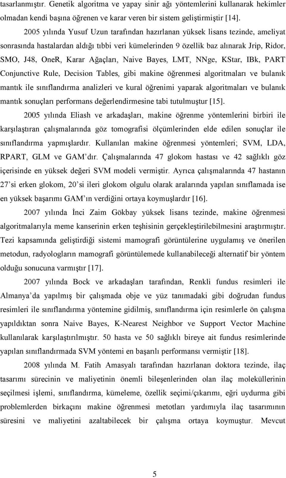 Naive Bayes, LMT, NNge, KStar, IBk, PART Conjunctive Rule, Decision Tables, gibi makine öğrenmesi algoritmaları ve bulanık mantık ile sınıflandırma analizleri ve kural öğrenimi yaparak algoritmaları