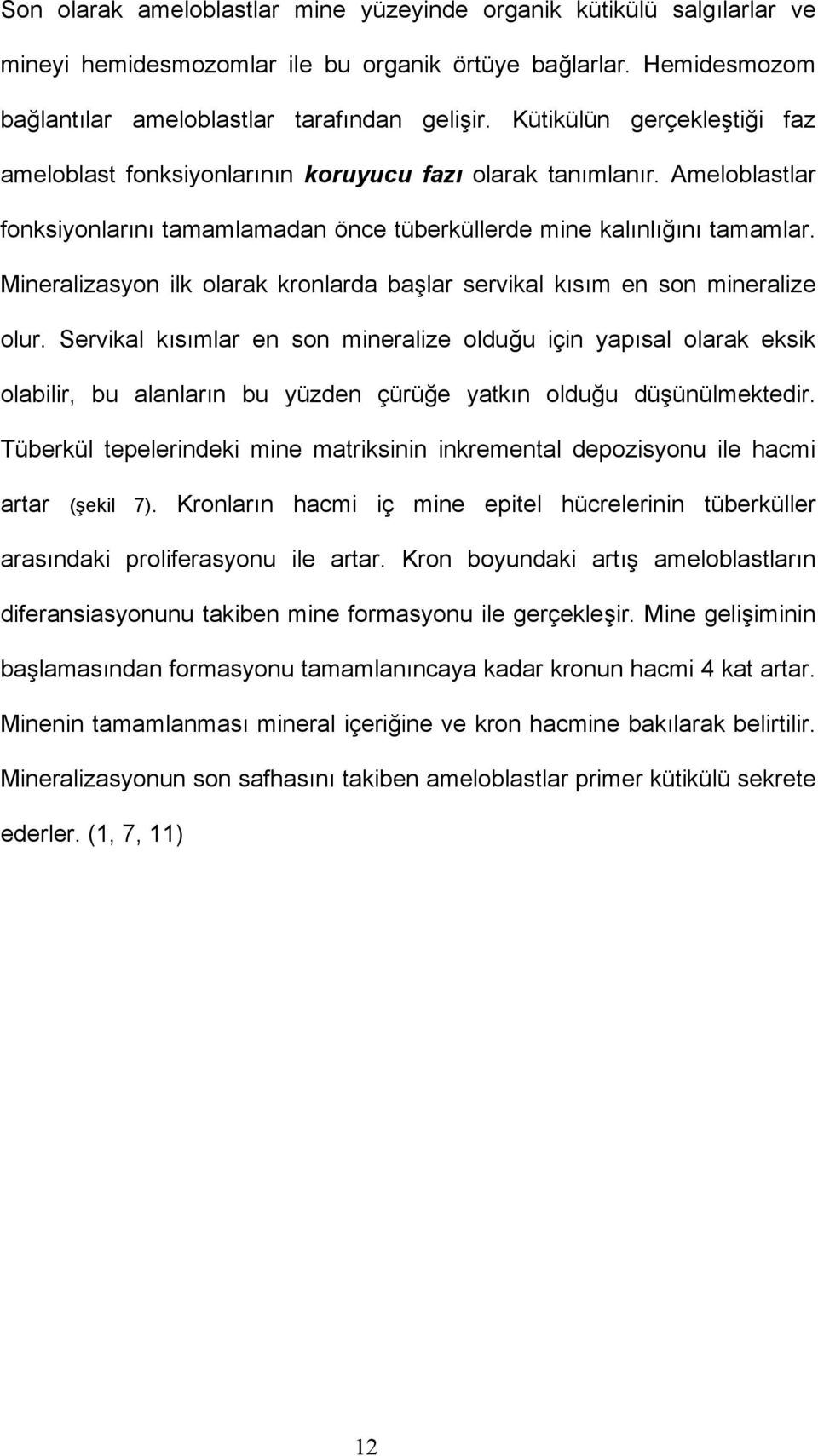 Mineralizasyon ilk olarak kronlarda başlar servikal kısım en son mineralize olur.