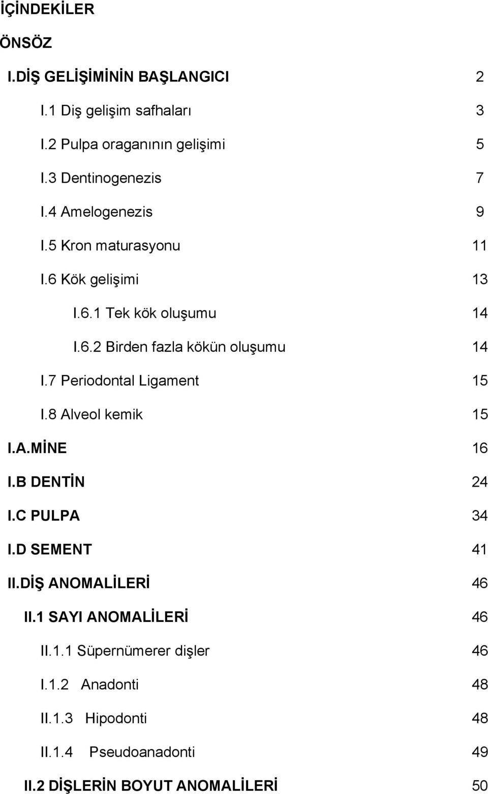 7 Periodontal Ligament 15 I.8 Alveol kemik 15 I.A.MİNE 16 I.B DENTİN 24 I.C PULPA 34 I.D SEMENT 41 II.DİŞ ANOMALİLERİ 46 II.