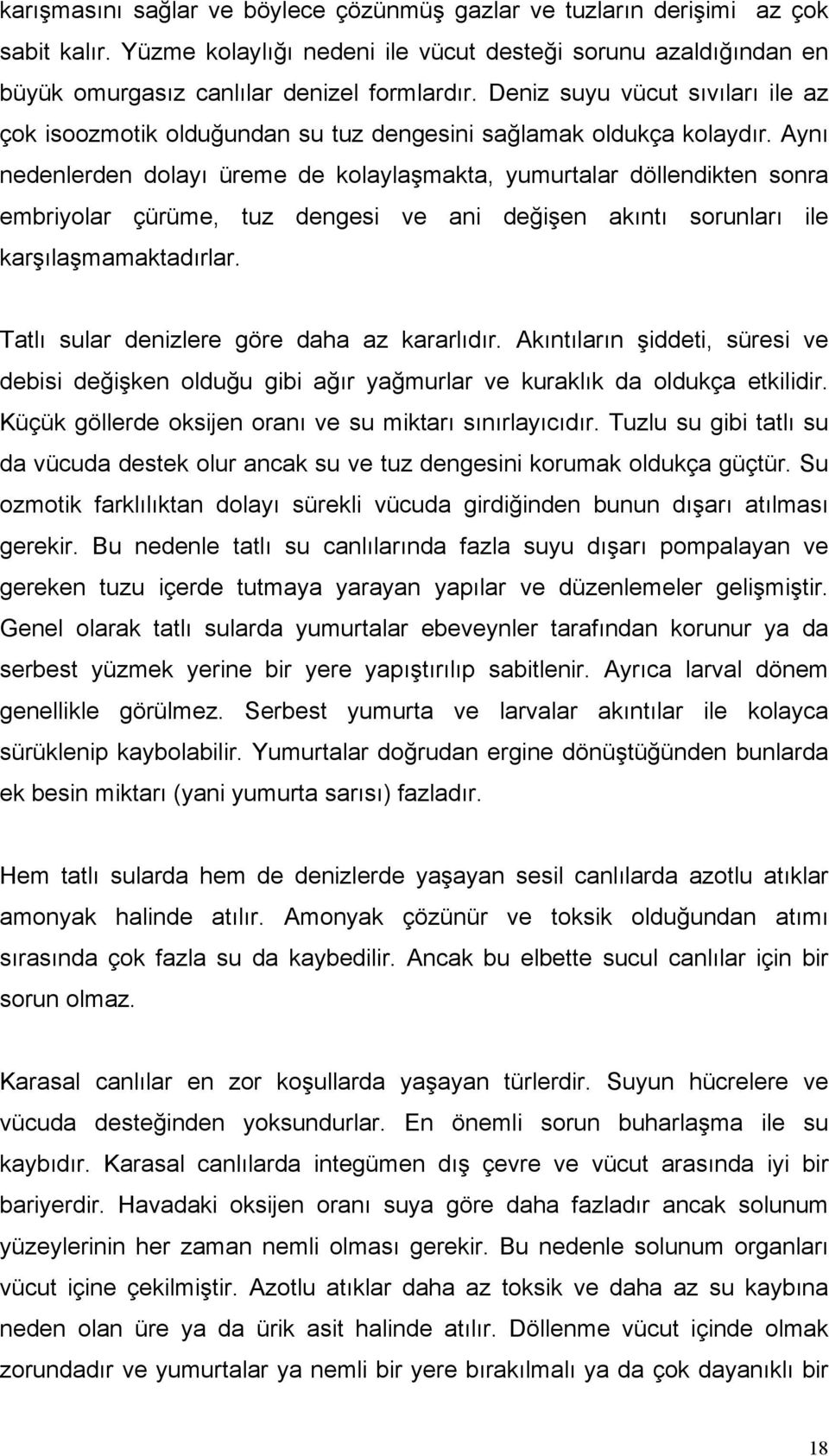 Aynı nedenlerden dolayı üreme de kolaylaşmakta, yumurtalar döllendikten sonra embriyolar çürüme, tuz dengesi ve ani değişen akıntı sorunları ile karşılaşmamaktadırlar.