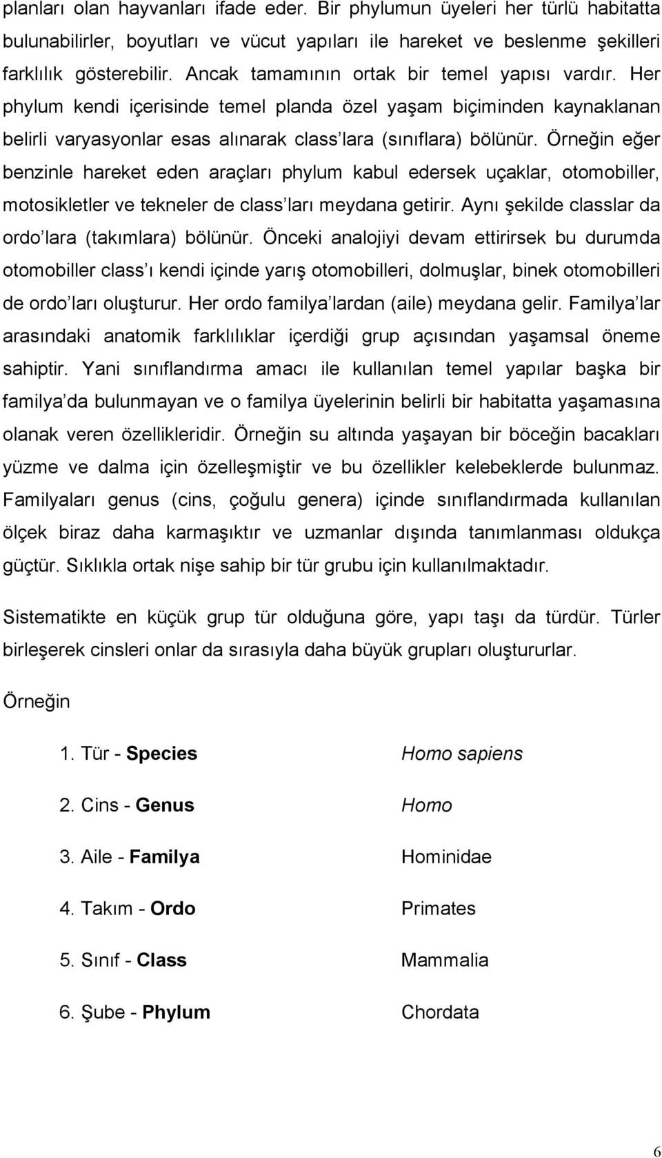 Örneğin eğer benzinle hareket eden araçları phylum kabul edersek uçaklar, otomobiller, motosikletler ve tekneler de class ları meydana getirir. Aynı şekilde classlar da ordo lara (takımlara) bölünür.