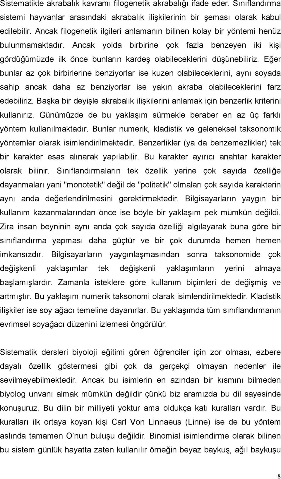 Ancak yolda birbirine çok fazla benzeyen iki kişi gördüğümüzde ilk önce bunların kardeş olabileceklerini düşünebiliriz.