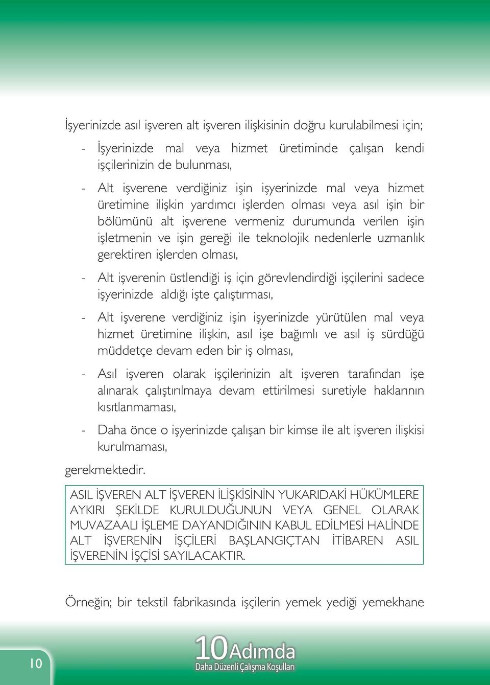 uzmanlık gerektiren işlerden olması, - Alt işverenin üstlendiği iş için görevlendirdiği işçilerini sadece işyerinizde aldığı işte çalıştırması, - Alt işverene verdiğiniz işin işyerinizde yürütülen