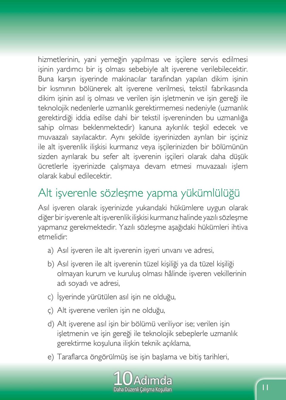 gereği ile teknolojik nedenlerle uzmanlık gerektirmemesi nedeniyle (uzmanlık gerektirdiği iddia edilse dahi bir tekstil işvereninden bu uzmanlığa sahip olması beklenmektedir) kanuna aykırılık teşkil