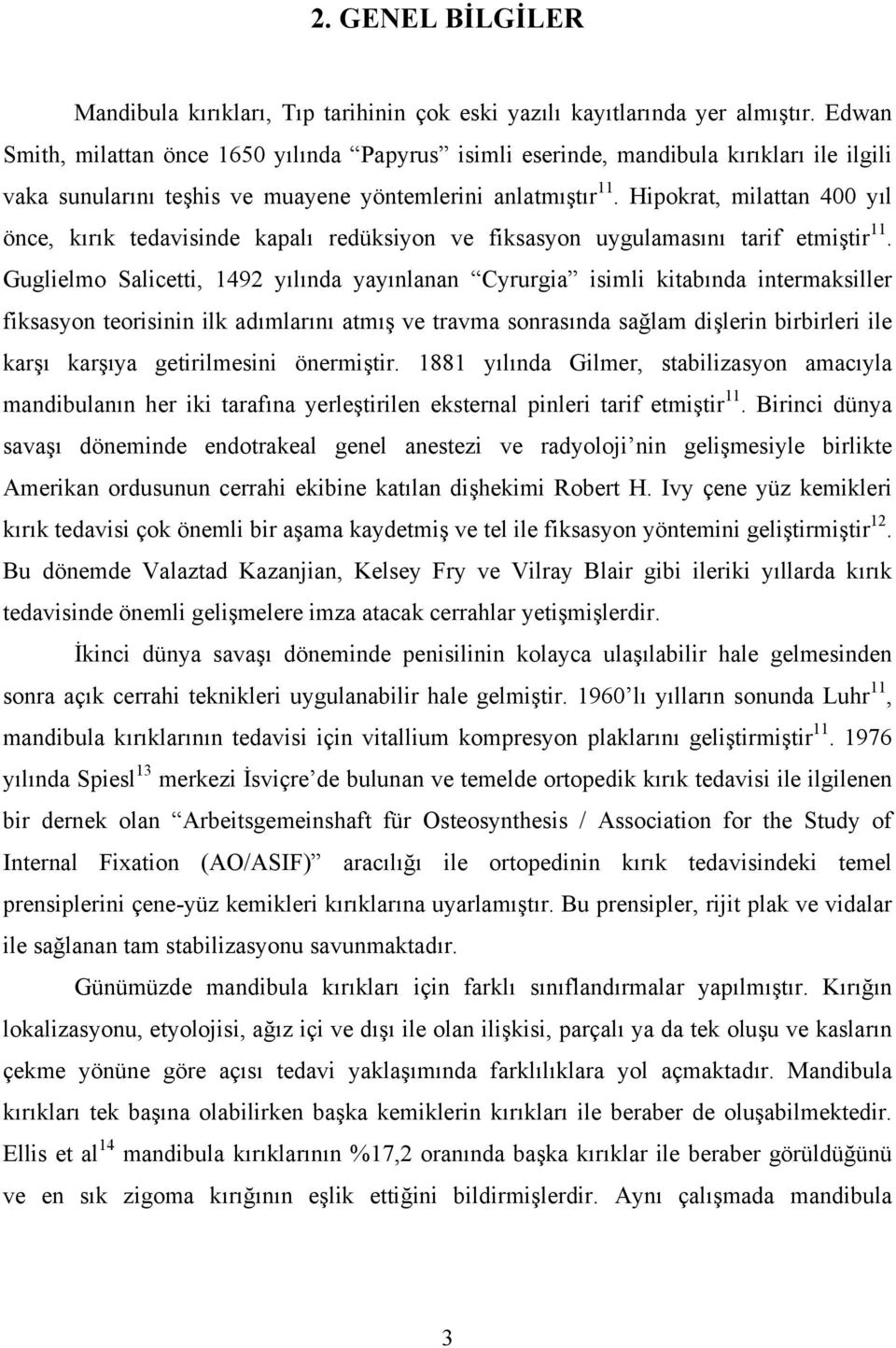 Hipokrat, milattan 400 yıl önce, kırık tedavisinde kapalı redüksiyon ve fiksasyon uygulamasını tarif etmiştir 11.