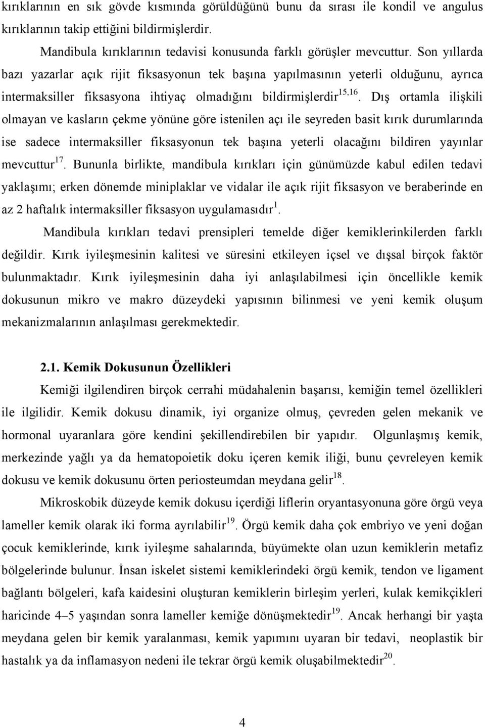 Dış ortamla ilişkili olmayan ve kasların çekme yönüne göre istenilen açı ile seyreden basit kırık durumlarında ise sadece intermaksiller fiksasyonun tek başına yeterli olacağını bildiren yayınlar