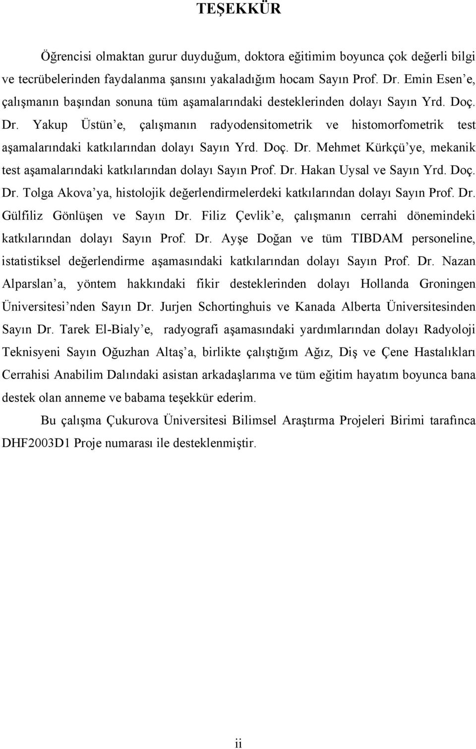 Yakup Üstün e, çalışmanın radyodensitometrik ve histomorfometrik test aşamalarındaki katkılarından dolayı Sayın Yrd. Doç. Dr.