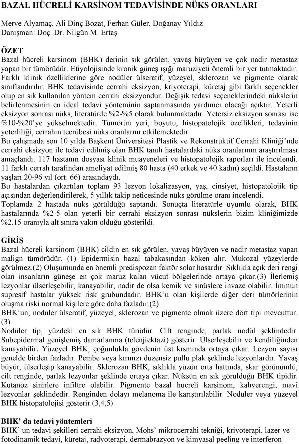 Farklı klinik özelliklerine göre nodüler ülseratif, yüzeyel, sklerozan ve pigmente olarak sınıflandırılır.