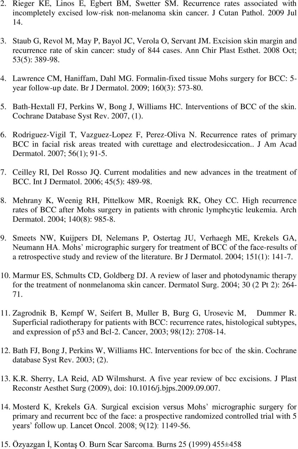 Lawrence CM, Haniffam, Dahl MG. Formalin-fixed tissue Mohs surgery for BCC: 5- year follow-up date. Br J Dermatol. 2009; 160(3): 573-80. 5. Bath-Hextall FJ, Perkins W, Bong J, Williams HC.