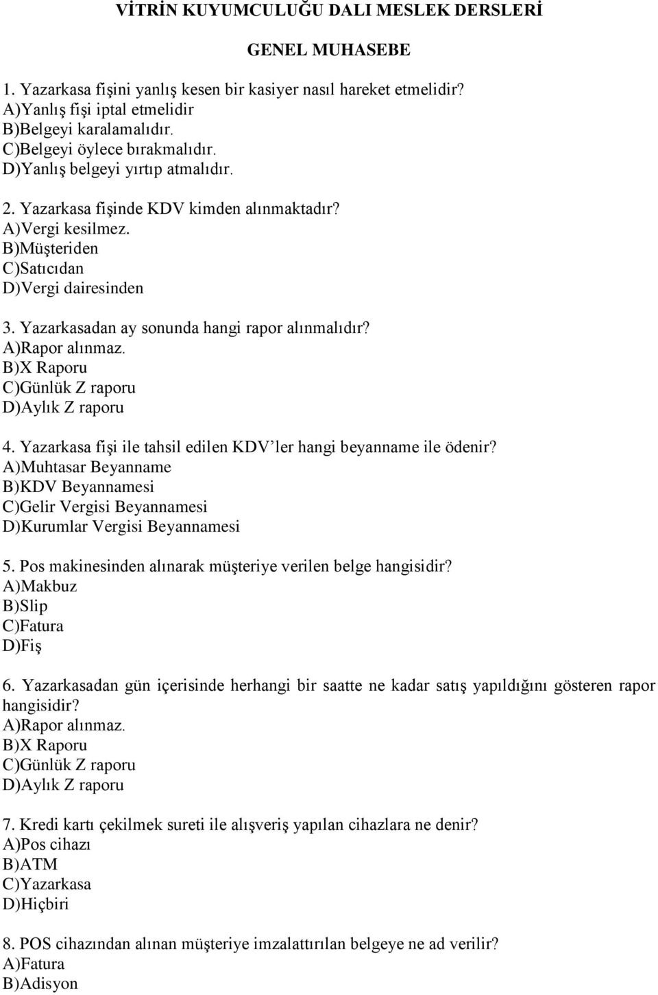 Yazarkasadan ay sonunda hangi rapor alınmalıdır? A)Rapor alınmaz. B)X Raporu C)Günlük Z raporu D)Aylık Z raporu 4. Yazarkasa fişi ile tahsil edilen KDV ler hangi beyanname ile ödenir?