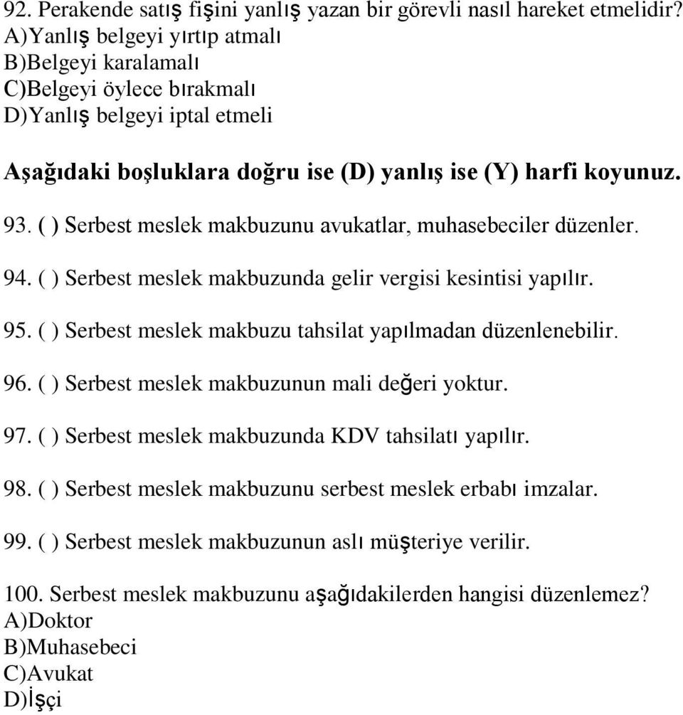 ( ) Serbest meslek makbuzunu avukatlar, muhasebeciler düzenler. 94. ( ) Serbest meslek makbuzunda gelir vergisi kesintisi yapılır. 95. ( ) Serbest meslek makbuzu tahsilat yapılmadan düzenlenebilir.