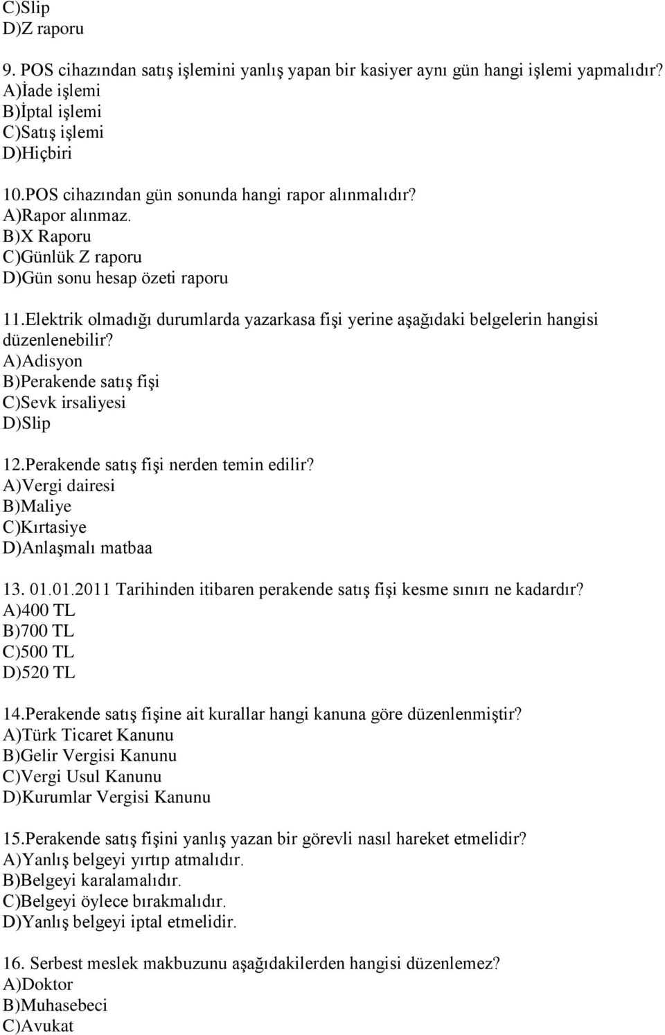 Elektrik olmadığı durumlarda yazarkasa fişi yerine aşağıdaki belgelerin hangisi düzenlenebilir? A)Adisyon B)Perakende satış fişi C)Sevk irsaliyesi D)Slip 12.Perakende satış fişi nerden temin edilir?