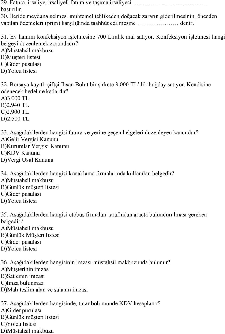 Ev hanımı konfeksiyon işletmesine 700 Liralık mal satıyor. Konfeksiyon işletmesi hangi belgeyi düzenlemek zorundadır? A)Müstahsil makbuzu B)Müşteri listesi C)Gider pusulası D)Yolcu listesi 32.