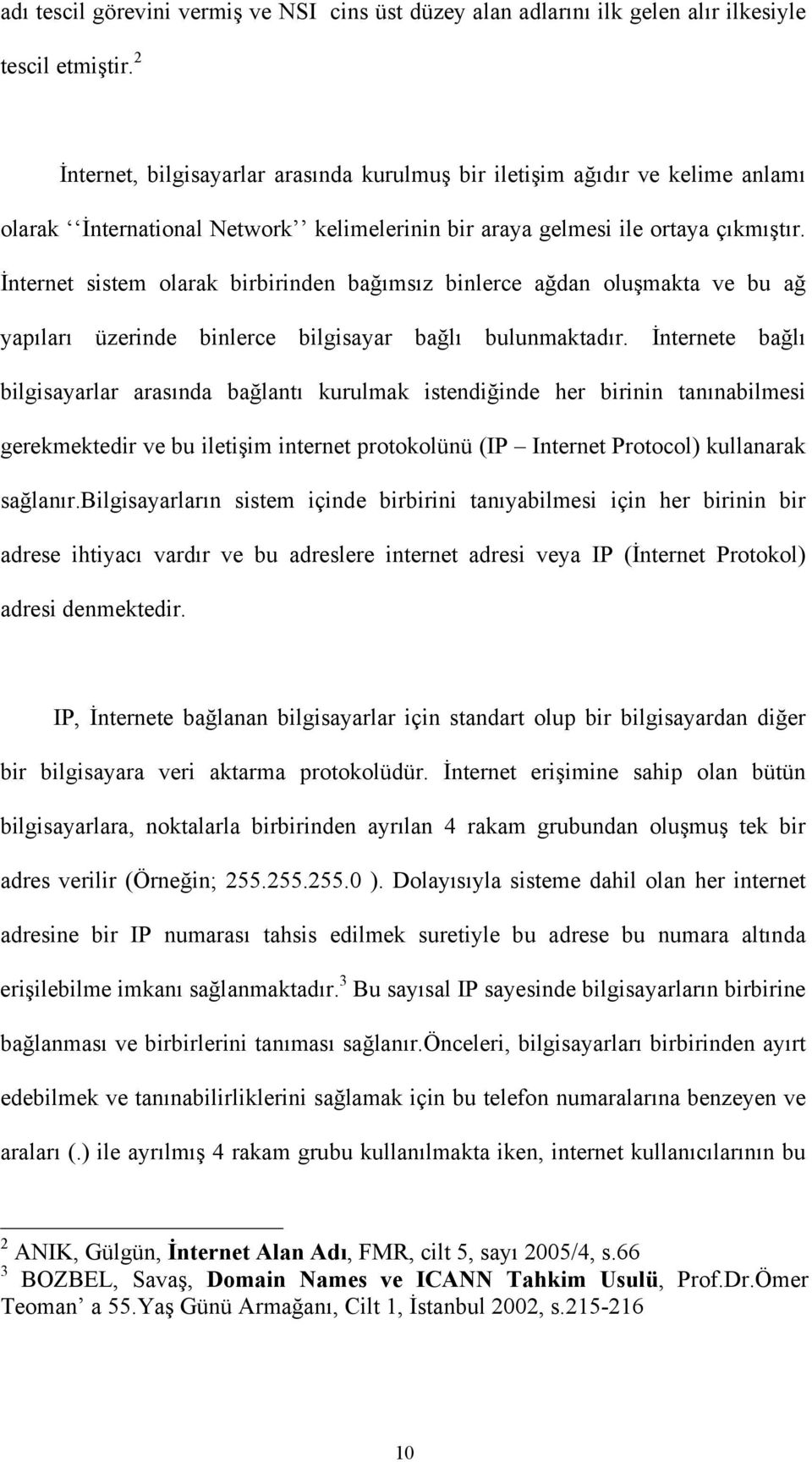 İnternet sistem olarak birbirinden bağımsız binlerce ağdan oluşmakta ve bu ağ yapıları üzerinde binlerce bilgisayar bağlı bulunmaktadır.