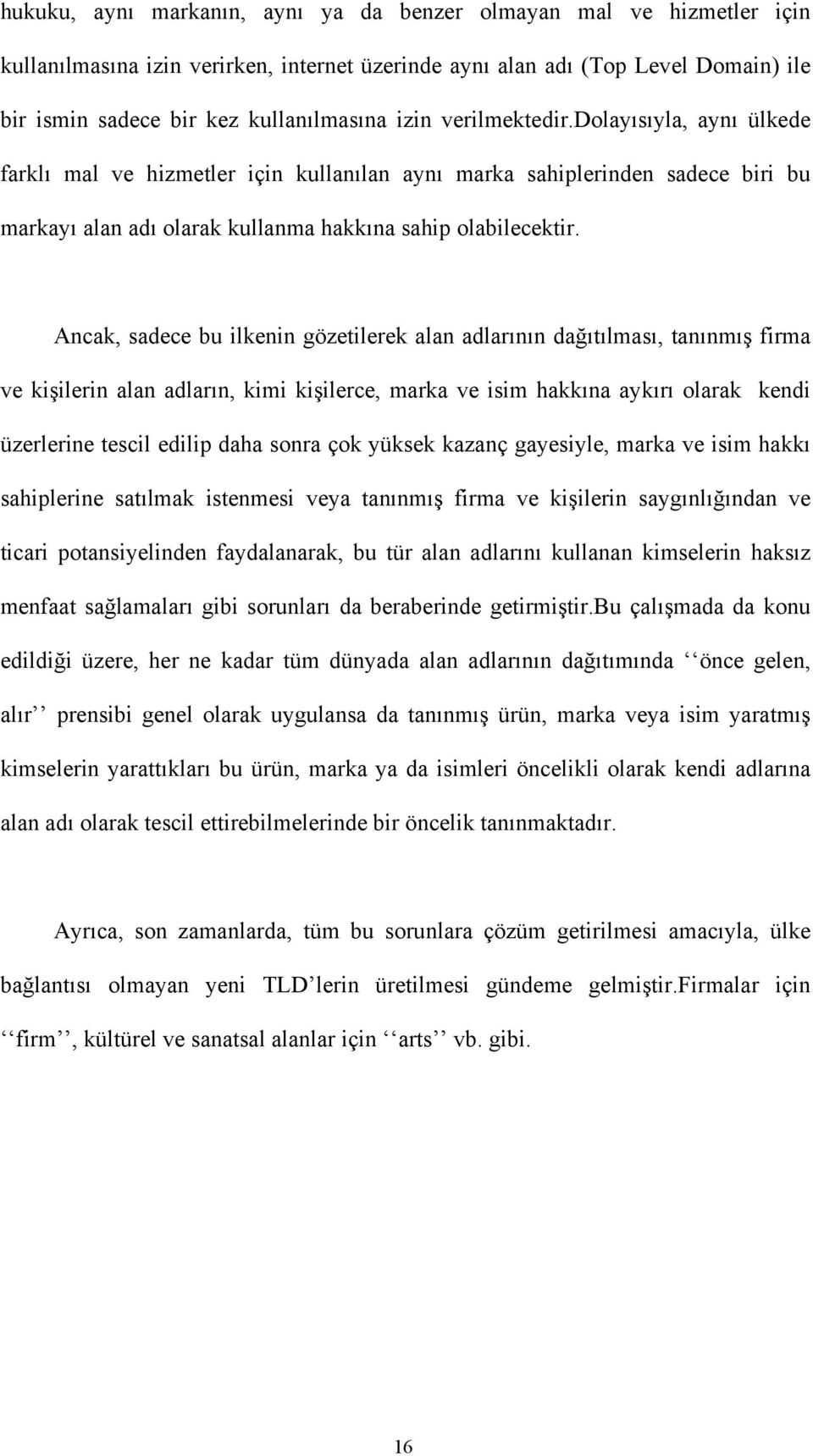 Ancak, sadece bu ilkenin gözetilerek alan adlarının dağıtılması, tanınmış firma ve kişilerin alan adların, kimi kişilerce, marka ve isim hakkına aykırı olarak kendi üzerlerine tescil edilip daha