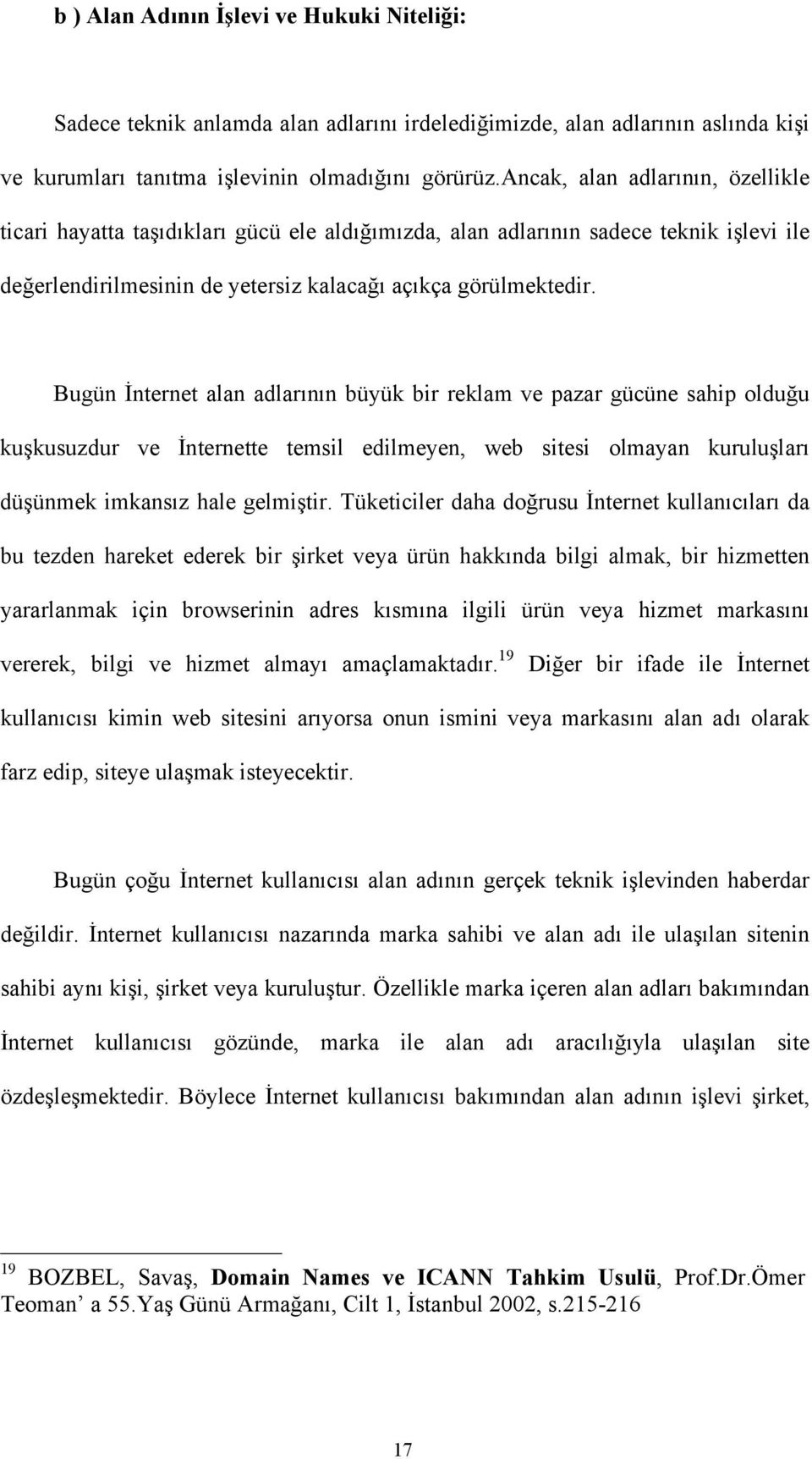 Bugün İnternet alan adlarının büyük bir reklam ve pazar gücüne sahip olduğu kuşkusuzdur ve İnternette temsil edilmeyen, web sitesi olmayan kuruluşları düşünmek imkansız hale gelmiştir.