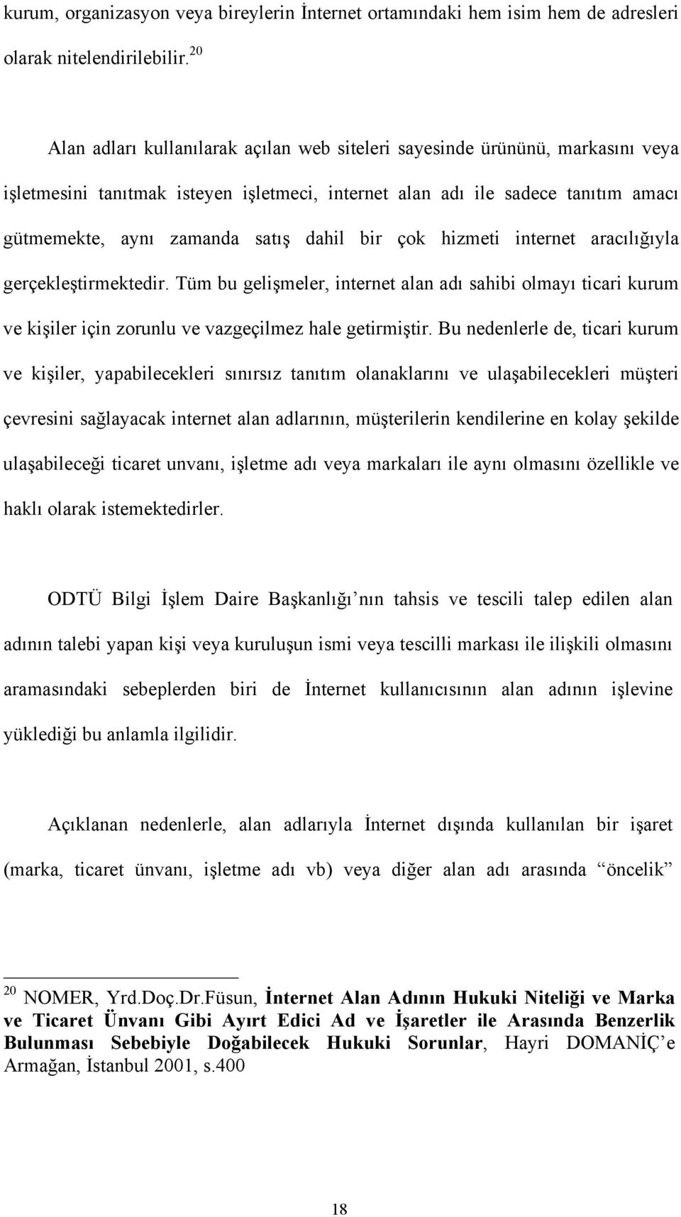 dahil bir çok hizmeti internet aracılığıyla gerçekleştirmektedir. Tüm bu gelişmeler, internet alan adı sahibi olmayı ticari kurum ve kişiler için zorunlu ve vazgeçilmez hale getirmiştir.