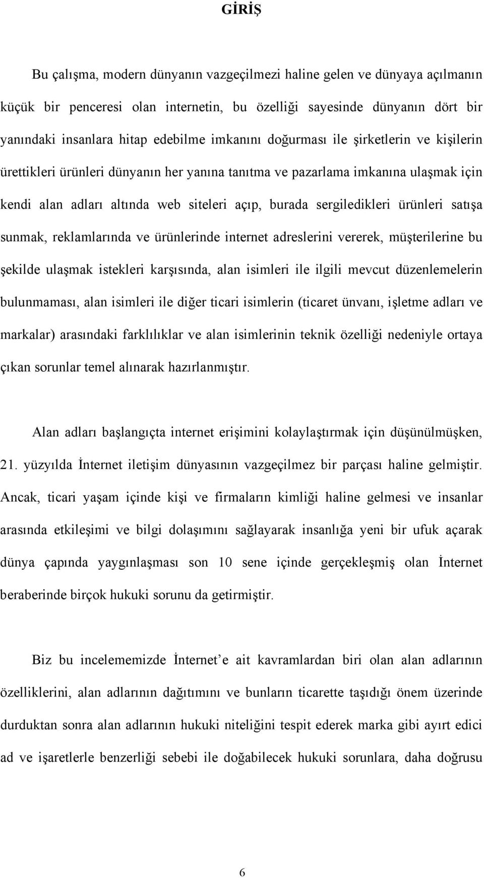 ürünleri satışa sunmak, reklamlarında ve ürünlerinde internet adreslerini vererek, müşterilerine bu şekilde ulaşmak istekleri karşısında, alan isimleri ile ilgili mevcut düzenlemelerin bulunmaması,