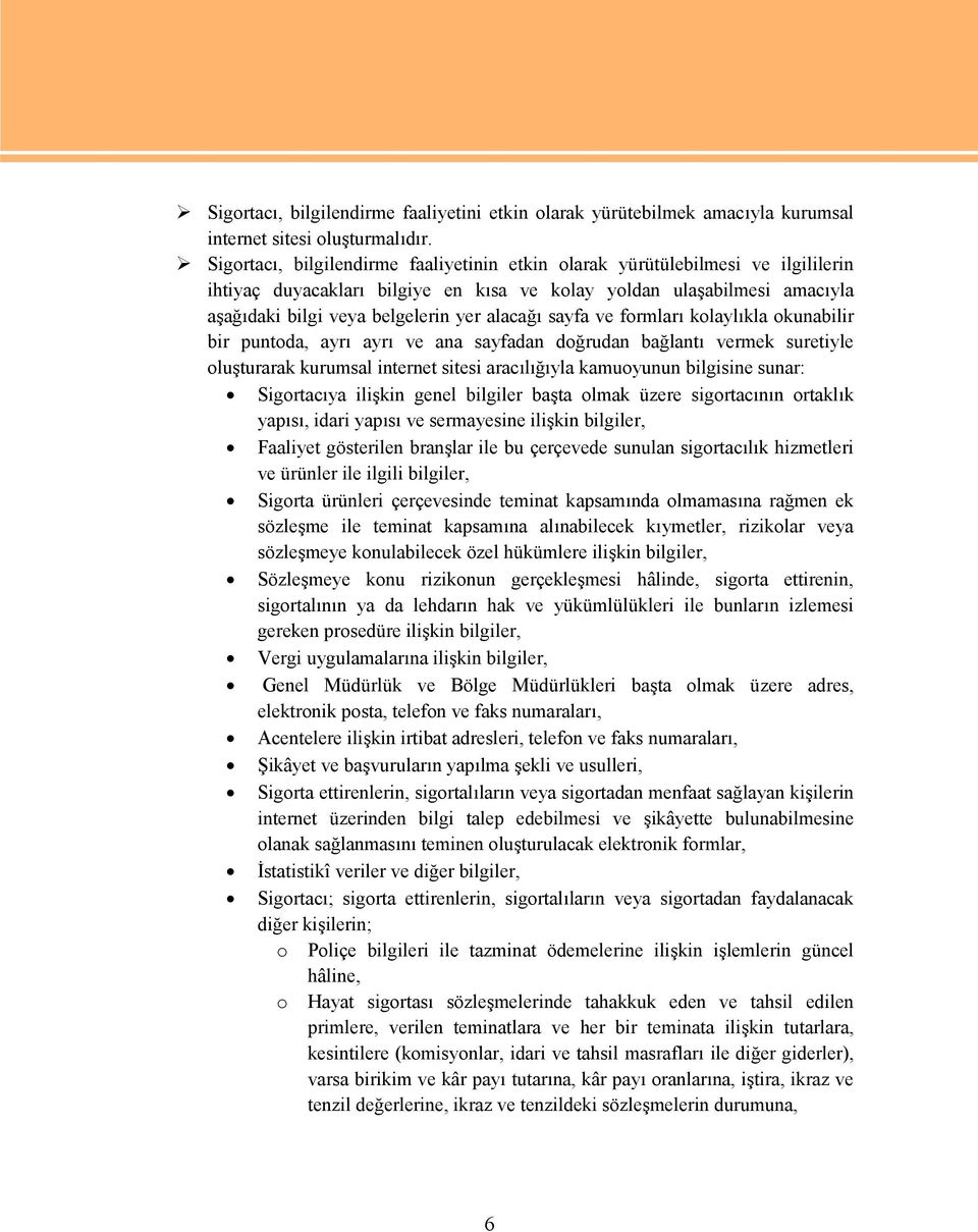 sayfa ve formları kolaylıkla okunabilir bir puntoda, ayrı ayrı ve ana sayfadan doğrudan bağlantı vermek suretiyle oluşturarak kurumsal internet sitesi aracılığıyla kamuoyunun bilgisine sunar: